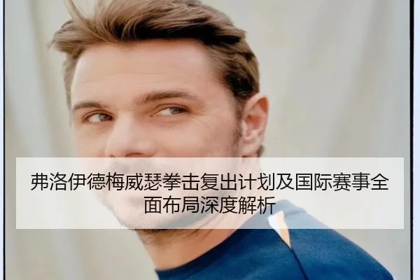 弗洛伊德梅威瑟拳击复出计划及国际赛事全面布局深度解析 | DAFA SPORTS